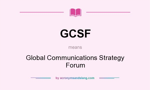 What does GCSF mean? It stands for Global Communications Strategy Forum