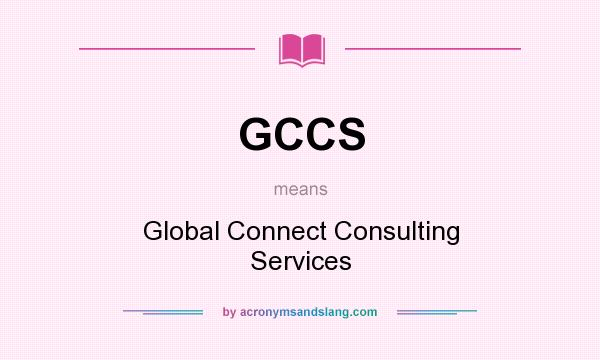 What does GCCS mean? It stands for Global Connect Consulting Services