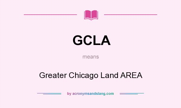 What does GCLA mean? It stands for Greater Chicago Land AREA
