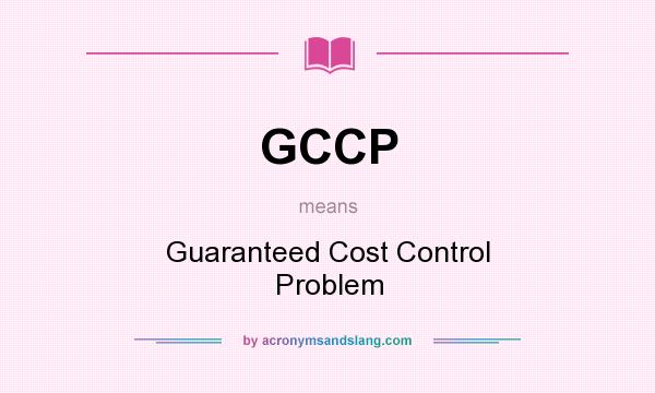 What does GCCP mean? It stands for Guaranteed Cost Control Problem
