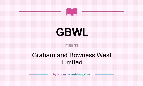 What does GBWL mean? It stands for Graham and Bowness West Limited