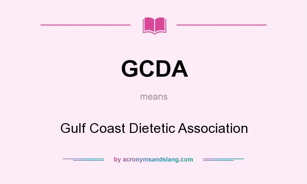 What does GCDA mean? It stands for Gulf Coast Dietetic Association