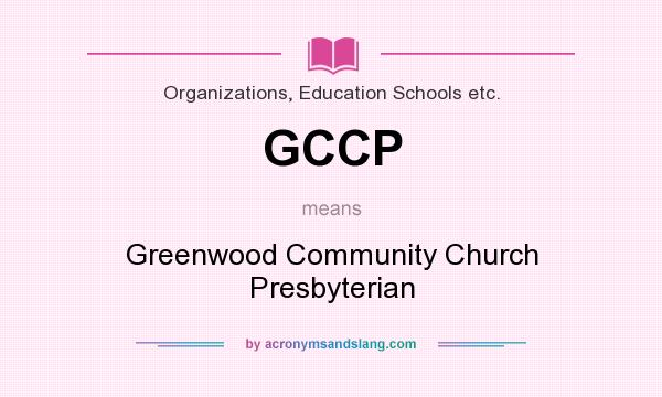 What does GCCP mean? It stands for Greenwood Community Church Presbyterian