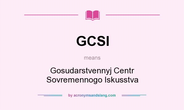 What does GCSI mean? It stands for Gosudarstvennyj Centr Sovremennogo Iskusstva