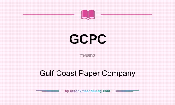 What does GCPC mean? It stands for Gulf Coast Paper Company