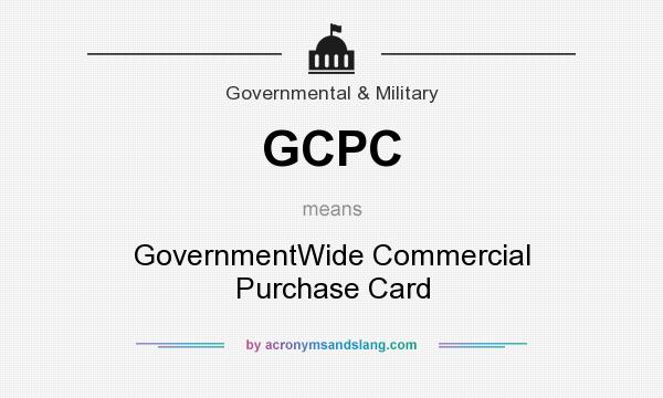 What does GCPC mean? It stands for GovernmentWide Commercial Purchase Card