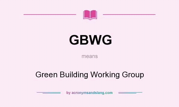 What does GBWG mean? It stands for Green Building Working Group