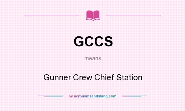 What does GCCS mean? It stands for Gunner Crew Chief Station
