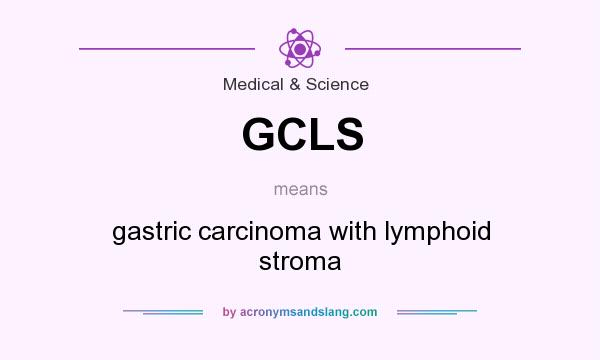 What does GCLS mean? It stands for gastric carcinoma with lymphoid stroma