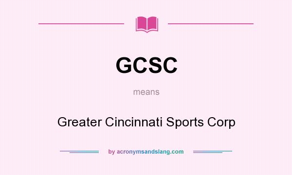 What does GCSC mean? It stands for Greater Cincinnati Sports Corp