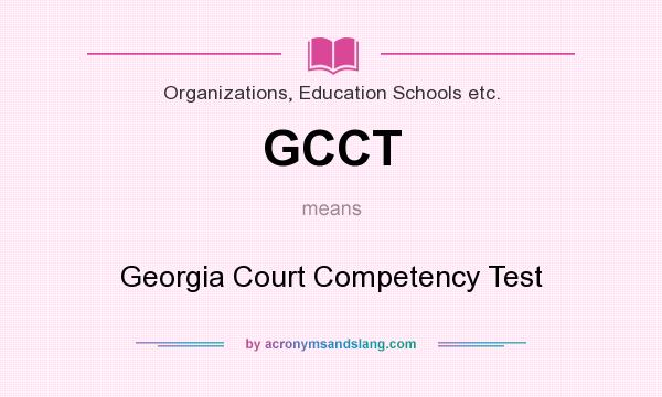 What does GCCT mean? It stands for Georgia Court Competency Test