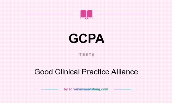 What does GCPA mean? It stands for Good Clinical Practice Alliance