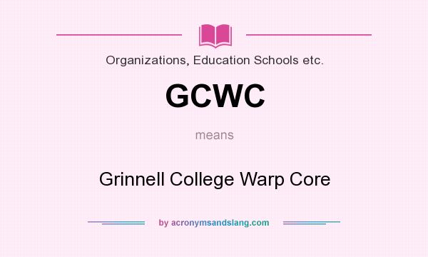 What does GCWC mean? It stands for Grinnell College Warp Core