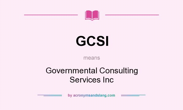 What does GCSI mean? It stands for Governmental Consulting Services Inc