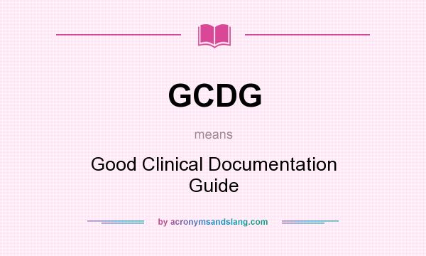 What does GCDG mean? It stands for Good Clinical Documentation Guide