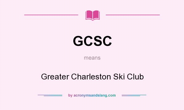 What does GCSC mean? It stands for Greater Charleston Ski Club