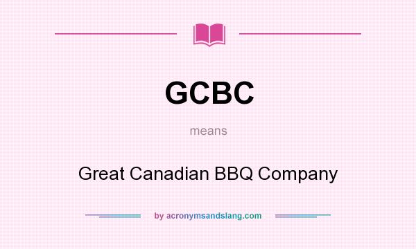 What does GCBC mean? It stands for Great Canadian BBQ Company