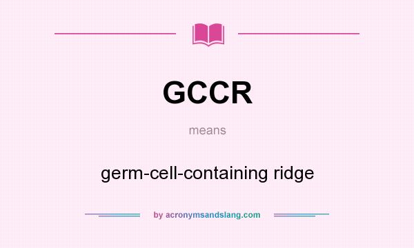 What does GCCR mean? It stands for germ-cell-containing ridge