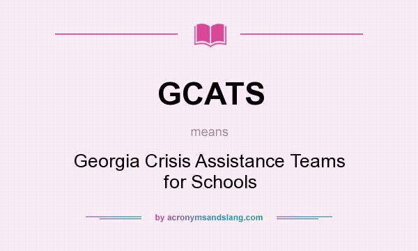 What does GCATS mean? It stands for Georgia Crisis Assistance Teams for Schools