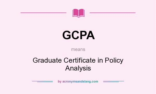 What does GCPA mean? It stands for Graduate Certificate in Policy Analysis