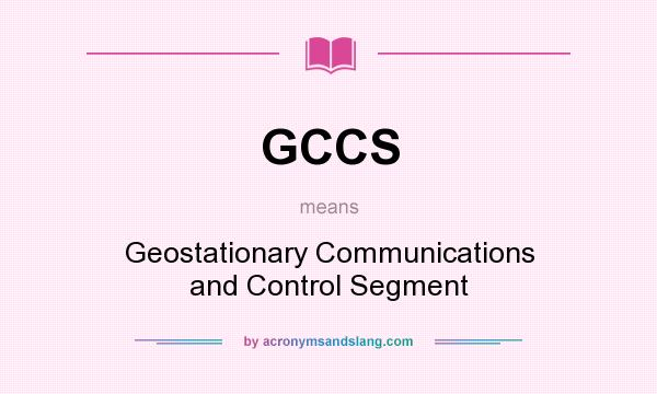 What does GCCS mean? It stands for Geostationary Communications and Control Segment