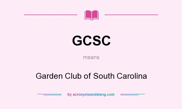 What does GCSC mean? It stands for Garden Club of South Carolina