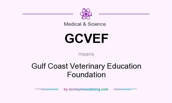 What does GCVEF mean? It stands for Gulf Coast Veterinary Education Foundation