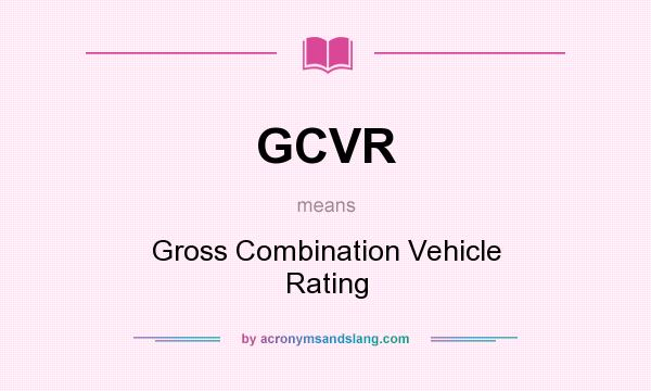 What does GCVR mean? It stands for Gross Combination Vehicle Rating