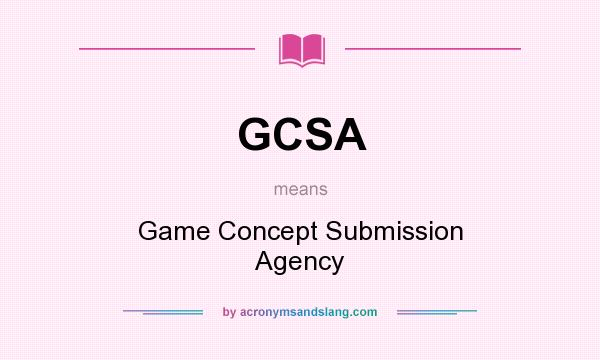 What does GCSA mean? It stands for Game Concept Submission Agency