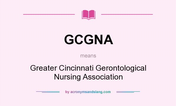 What does GCGNA mean? It stands for Greater Cincinnati Gerontological Nursing Association