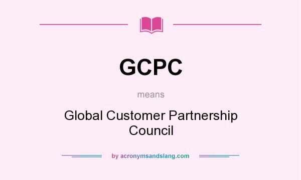 What does GCPC mean? It stands for Global Customer Partnership Council