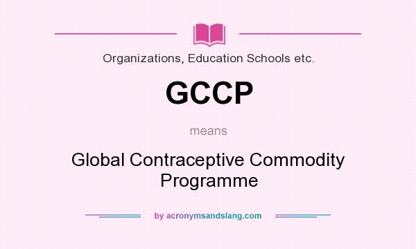 What does GCCP mean? It stands for Global Contraceptive Commodity Programme