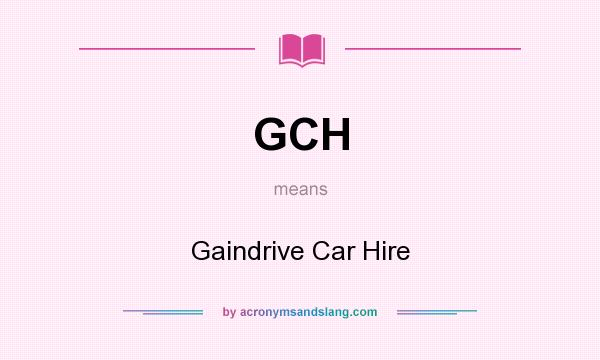 What does GCH mean? It stands for Gaindrive Car Hire