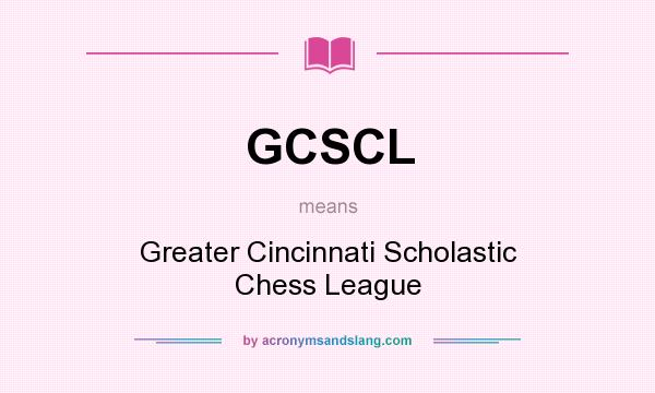 What does GCSCL mean? It stands for Greater Cincinnati Scholastic Chess League