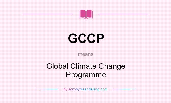 What does GCCP mean? It stands for Global Climate Change Programme