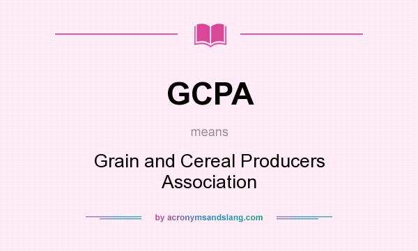 What does GCPA mean? It stands for Grain and Cereal Producers Association