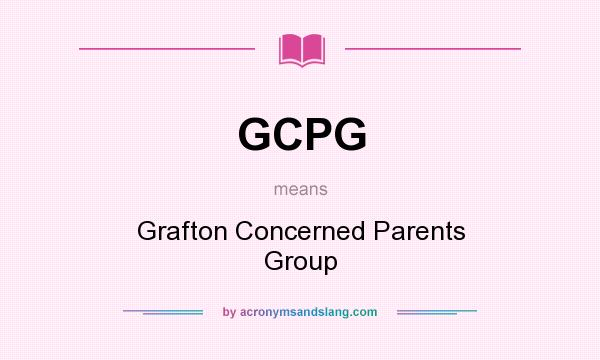 What does GCPG mean? It stands for Grafton Concerned Parents Group