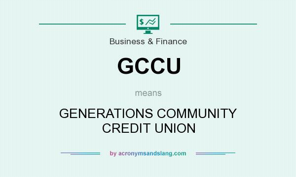 What does GCCU mean? It stands for GENERATIONS COMMUNITY CREDIT UNION