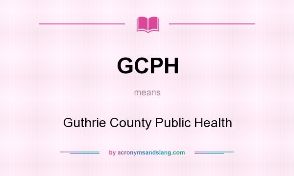 What does GCPH mean? It stands for Guthrie County Public Health