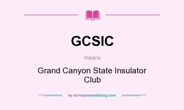What does GCSIC mean? It stands for Grand Canyon State Insulator Club