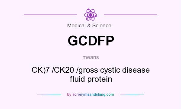 What does GCDFP mean? It stands for CK)7 /CK20 /gross cystic disease fluid protein