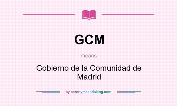 What does GCM mean? It stands for Gobierno de la Comunidad de Madrid