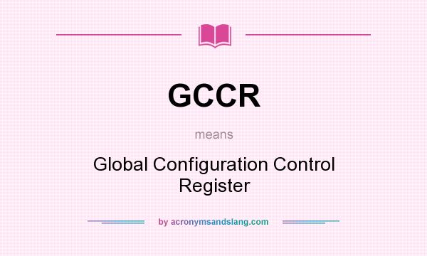 What does GCCR mean? It stands for Global Configuration Control Register
