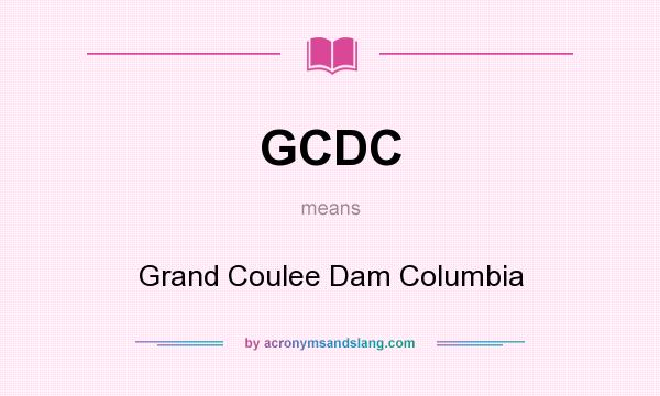 What does GCDC mean? It stands for Grand Coulee Dam Columbia