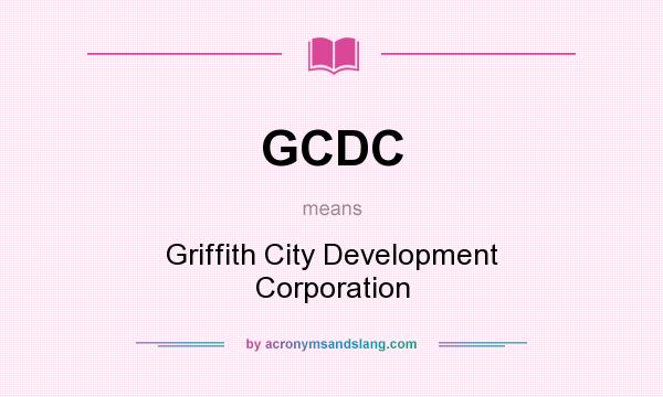 What does GCDC mean? It stands for Griffith City Development Corporation