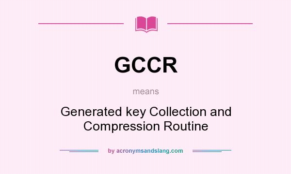 What does GCCR mean? It stands for Generated key Collection and Compression Routine
