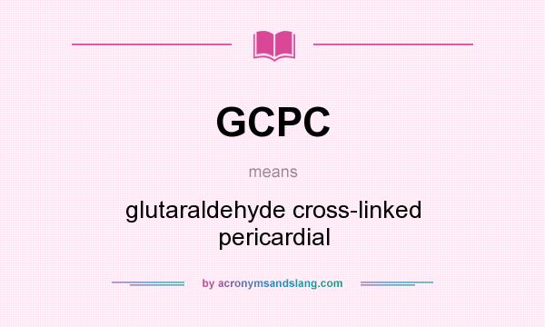 What does GCPC mean? It stands for glutaraldehyde cross-linked pericardial