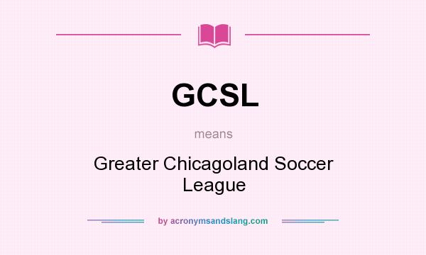 What does GCSL mean? It stands for Greater Chicagoland Soccer League