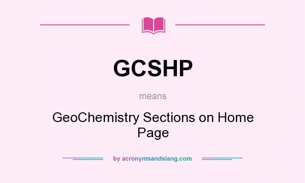 What does GCSHP mean? It stands for GeoChemistry Sections on Home Page