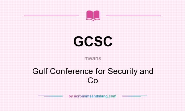 What does GCSC mean? It stands for Gulf Conference for Security and Co